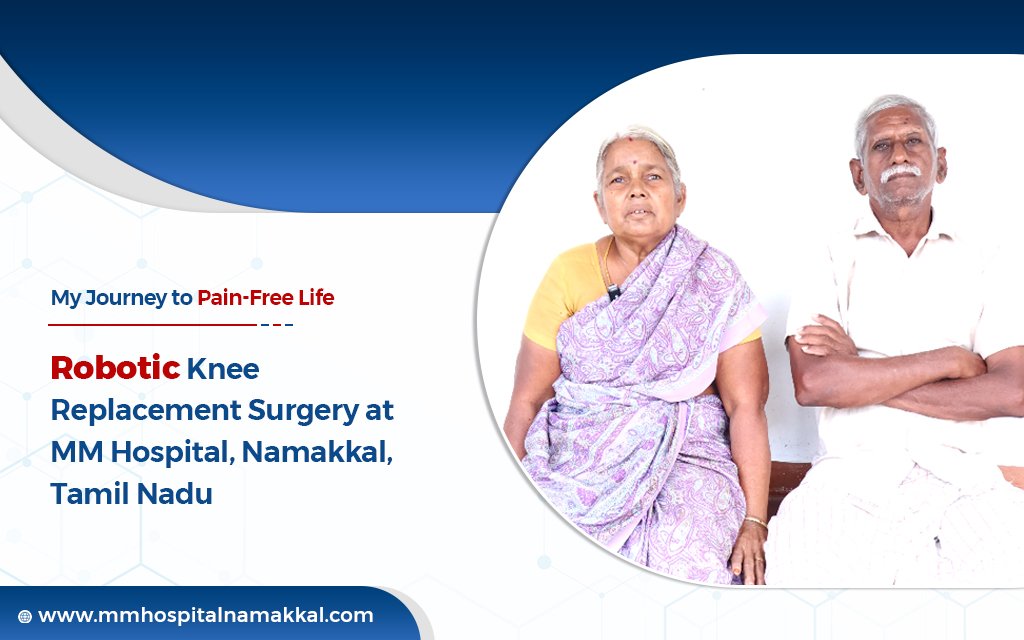 My Journey to Pain-Free Life: Robotic Knee Replacement Surgery at MM Hospital, Namakkal, Tamil Nadu